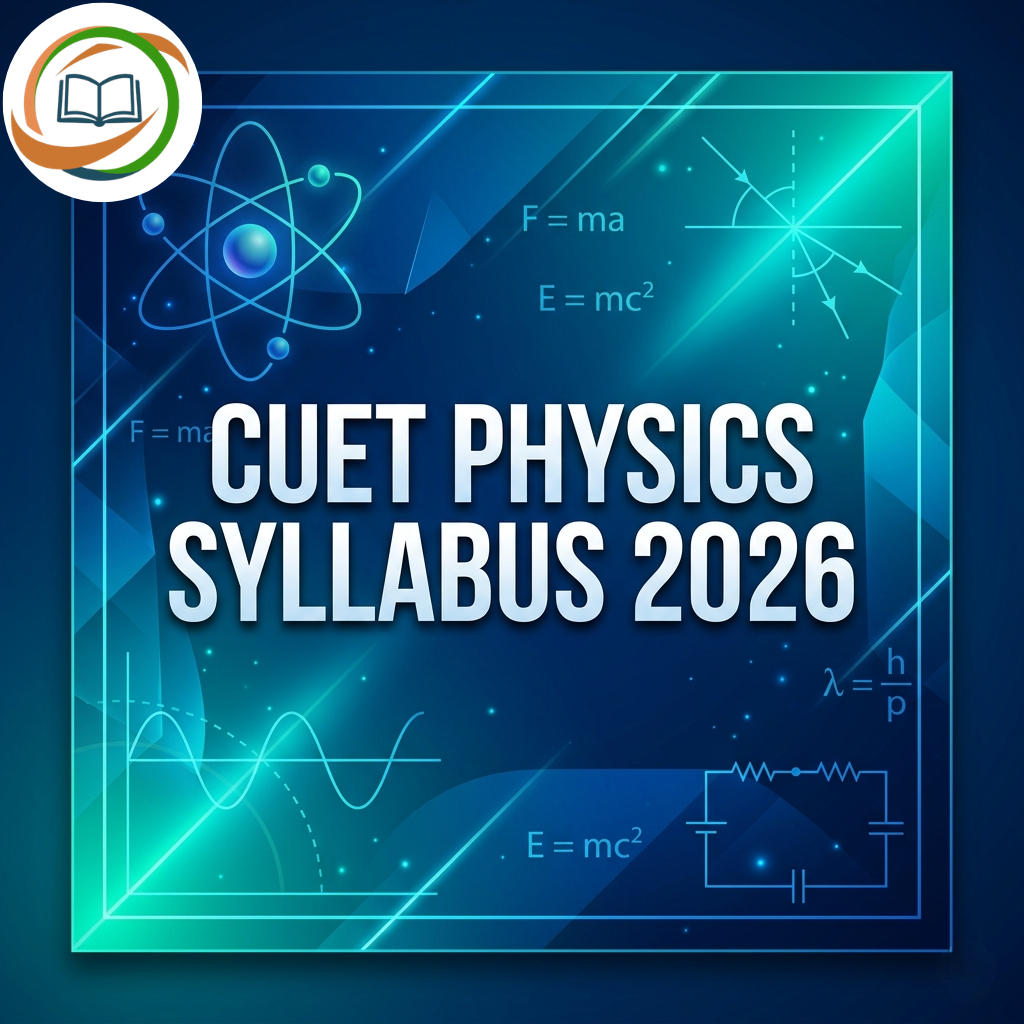 CUET Physics Syllabus 2026: Unit-Wise Topics, Exam Pattern, Deleted Chapters & Preparation Guide