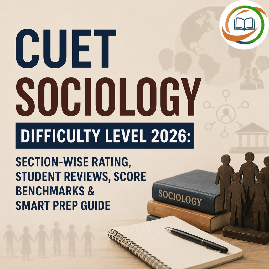 CUET Sociology Difficulty Level 2026: Section-Wise Rating, Student Reviews, Score Benchmarks & Smart Prep Guide